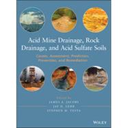 Acid Mine Drainage, Rock Drainage, and Acid Sulfate Soils Causes, Assessment, Prediction, Prevention, and Remediation by Jacobs, James A.; Lehr, Jay H.; Testa, Stephen M., 9780470487860