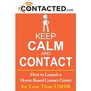 Keep Calm and Contact How to Launch a Home Based Contact Center by Spary, Peter, 9780578187860