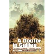 A Doctor in Galilee The Life and Struggle of a Palestinian in Isreal by Kanaaneh, Hatim, 9780745327860