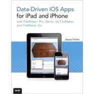 Data-driven iOS Apps for iPad and iPhone with FileMaker Pro, Bento by FileMaker, and FileMaker Go by Feiler, Jesse, 9780789747860