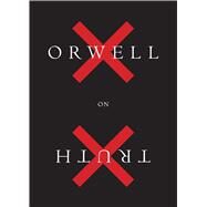 Orwell on Truth by Orwell, George; Hochschild, Adam, 9781328507860