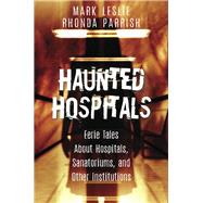 Haunted Hospitals by Leslie, Mark; Parrish, Rhonda, 9781459737860