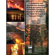 A Qualitative and Quantitative Analysis of Risk Perception and Treatment Options As Related to Wildfires in the Usda Fs Region 3 National Forests by U.s. Department of Agriculture, 9781507627860