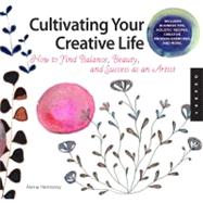 Cultivating Your Creative Life Exercises, Activities, and Inspiration for Finding Balance, Beauty, and Success as an Artist by Hennessy, Alena, 9781592537860