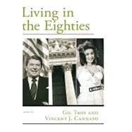 Living in the Eighties by Troy, Gil; Cannato, Vincent J., 9780195187861