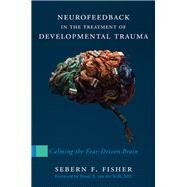 Neurofeedback in the Treatment of Developmental Trauma by Fisher, Sebern F., 9780393707861
