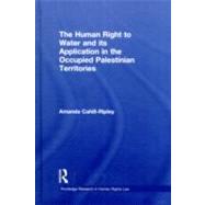 The Human Right to Water and its Application in the Occupied Palestinian Territories by Cahill Ripley; Amanda, 9780415577861