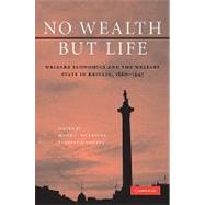 No Wealth but Life: Welfare Economics and the Welfare State in Britain, 1880–1945 by Edited by Roger E. Backhouse , Tamotsu Nishizawa, 9780521197861