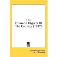 The Common Objects Of The Country by Wood, John George; Coleman, W. s., 9780548857861