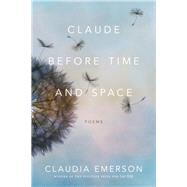 Claude Before Time and Space by Emerson, Claudia, 9780807167861