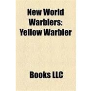 New World Warblers : Yellow Warbler, Kirtland's Warbler, Hooded Warbler, Ovenbird, Tropical Parula, Yellow-Throated Warbler by , 9781156307861