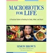 Macrobiotics for Life A Practical Guide to Healing for Body, Mind, and Heart by Brown, Simon; Brown, Dragana, 9781556437861