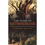 The Tears of Gethsemane by Faulks, Deborah, 9781973607861