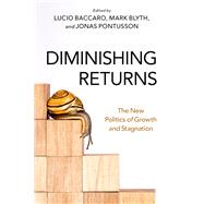 Diminishing Returns The New Politics of Growth and Stagnation by Baccaro, Lucio; Blyth, Mark; Pontusson, Jonas, 9780197607862
