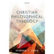 Christian Philosophical Theology by Davis, Stephen T., 9780198767862