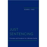 Just Sentencing Principles and Procedures for a Workable System by Frase, Richard S., 9780199757862