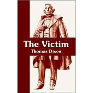 The Victim: A Romance Of The Real Jefferson Davis by Dixon, Thomas, 9781410107862