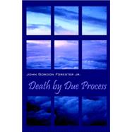 Death by Due Process by Forester, John Gordon, Jr., 9781598007862