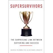 Supersurvivors: The Surprising Link Between Suffering and Success by Feldman, David B., Ph.D.; Kravetz, Lee Daniel, 9780062267863