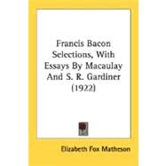 Francis Bacon Selections, With Essays By Macaulay And S. R. Gardiner 1922 by Matheson, Elizabeth Fox, 9780548697863