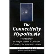 The Connectivity Hypothesis: Foundations of an Integral Science of Quantum, Cosmos, Life, and Consciousness by Laszlo, Ervin; Abraham, Ralph H., 9780791457863