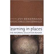 Learning in Places : The Informal Education Reader by Bekerman, Zvi; Burbules, Nicholas C.; Silberman-Keller, Diana, 9780820467863