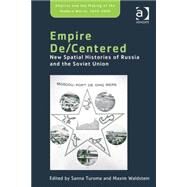 Empire De/Centered: New Spatial Histories of Russia and the Soviet Union by Waldstein,Maxim;Turoma,Sanna, 9781409447863