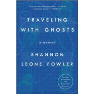 Traveling with Ghosts A Memoir by Fowler, Shannon Leone, 9781501107863