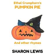 Ethel Crumphorn's Pumpkin Pie and Other Rhymes by Lewis, Sharon, 9781508447863