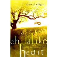 A Childlike Heart How to Become Great in God's Kingdom by Wright, Alan D., 9781590527863