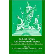 Judicial Review and Bureaucratic Impact: International and Interdisciplinary Perspectives by Edited by Marc Hertogh , Simon Halliday, 9780521547864