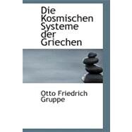 Die Kosmischen Systeme Der Griechen by Gruppe, Otto Friedrich, 9780554767864