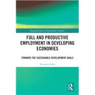 Full and Productive Employment in Developing Economies: Towards the Sustainable Development Goals by Islam 'NFA'; Rizwanul, 9780815367864