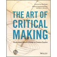 The Art of Critical Making Rhode Island School of Design on Creative Practice by Somerson, Rosanne; Hermano, Mara; Maeda, John, 9781118517864