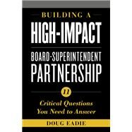Building a High-Impact Board-Superintendent Partnership 11 Critical Questions You Need to Answer by Eadie, Doug, 9781475847864
