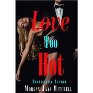 Love Too Hot by Mitchell, Morgan Jane, 9781502567864