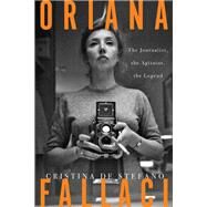 Oriana Fallaci The Journalist, the Agitator, the Legend by De Stefano, Cristina; Harss, Marina, 9781590517864
