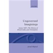 Ungoverned Imaginings James Mill's The History of British India and Orientalism by Majeed, Javed, 9780198117865
