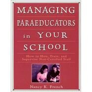 Managing Paraeducators in Your School : How to Hire, Train, and Supervise Non-Certified Staff by Nancy K. French, 9780761977865
