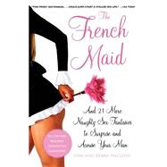 The French Maid And 21 More Naughty Sex Fantasies to Surprise and Arouse Your Man by Macleod, Don; Macleod, Debra, 9780767917865
