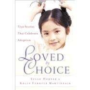 Loved by Choice : True Stories That Celebrate Adoption by Horner, Susan, and Kelly Fordyce Martindale, 9780800717865