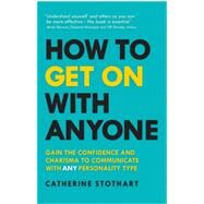 How to Get On with Anyone Gain the confidence and charisma to communicate with ANY personality type by Stothart, Catherine, 9781292207865