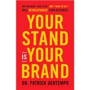 Your Stand Is Your Brand How Deciding Who to Be (NOT What to Do) Will Revolutionize Your Business by Gentempo, Patrick, 9781401957865