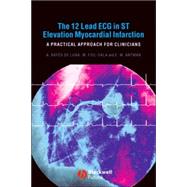The 12 Lead ECG in ST Elevation Myocardial Infarction A Practical Approach for Clinicians by Bayés de Luna, Antoni; Fiol-Sala, Miquel; Antman, Elliot M., 9781405157865