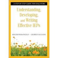 Understanding, Developing, and Writing Effective IEPs : A Step-by-Step Guide for Educators by Roger Pierangelo, 9781412917865