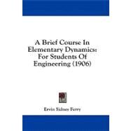 Brief Course in Elementary Dynamics : For Students of Engineering (1906) by Ferry, Ervin Sidney, 9781436917865