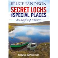 Secret Lochs and Special Places An Angling Memoir by Sandison, Bruce; Fluck, Peter, 9781845027865