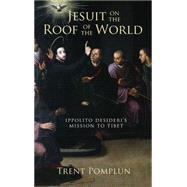 Jesuit on the Roof of the World Ippolito Desideri's Mission to Tibet by Pomplun, Trent, 9780195377866