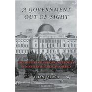 A Government Out of Sight: The Mystery of National Authority in Nineteenth-Century America by Brian Balogh, 9780521527866