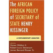 The African Foreign Policy of Secretary of State Henry Kissinger A Documentary Analysis by Walton, Hanes, Jr.; Stevenson, Robert Louis; Rosser, James Bernard, Sr.; Stevenson, Robert L.; Tillery, Alvin B., Jr.; Walton, Hanes, Jr., 9780739117866